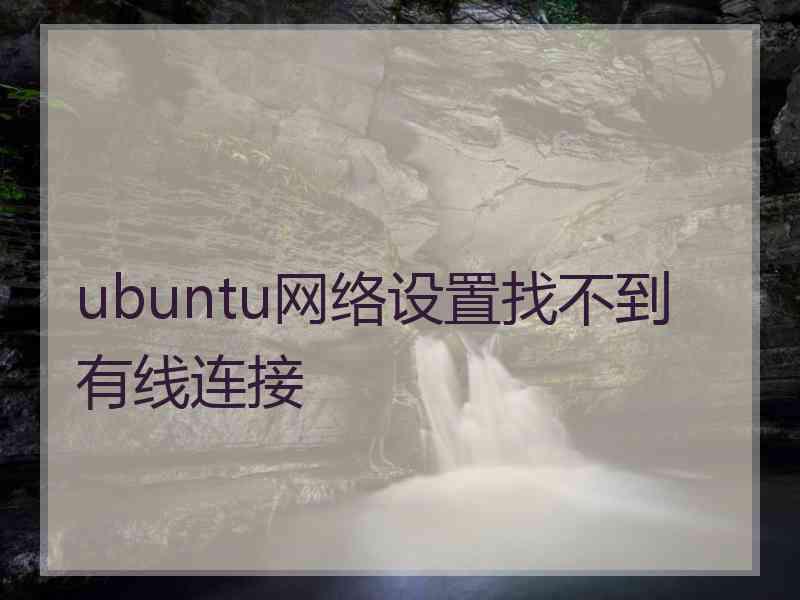 ubuntu网络设置找不到有线连接