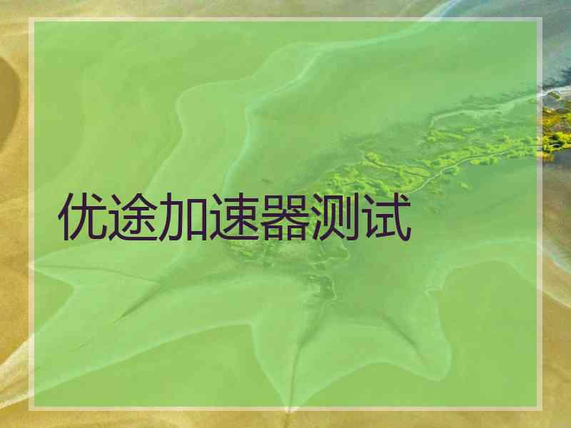 优途加速器测试