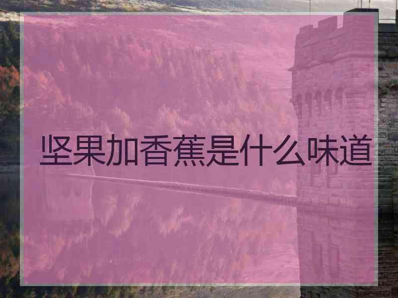 坚果加香蕉是什么味道