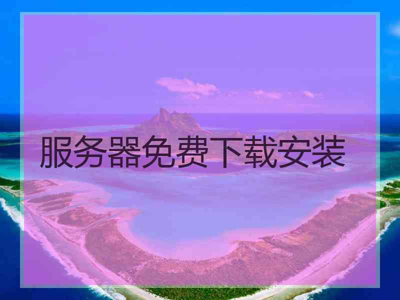 服务器免费下载安装