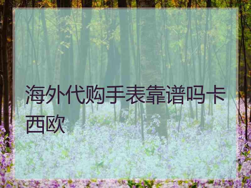海外代购手表靠谱吗卡西欧