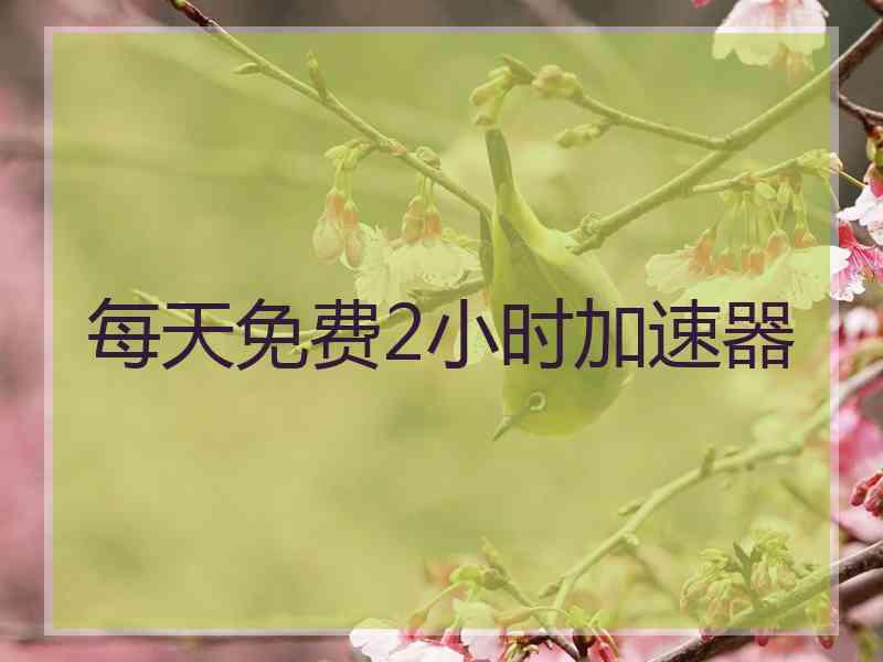 每天免费2小时加速器