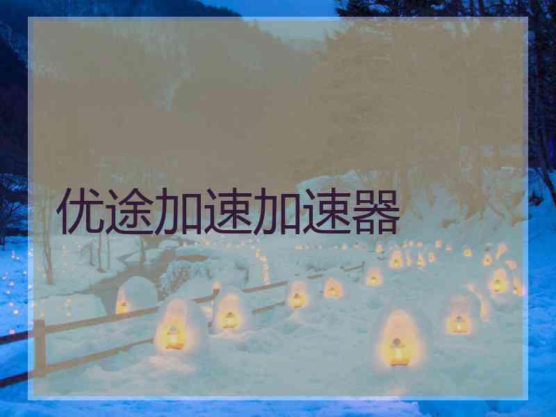 优途加速加速器
