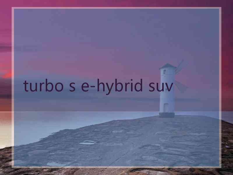 turbo s e-hybrid suv