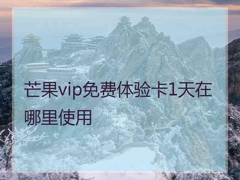 芒果vip免费体验卡1天在哪里使用