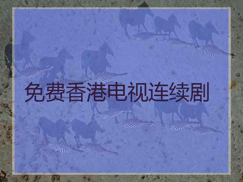 免费香港电视连续剧