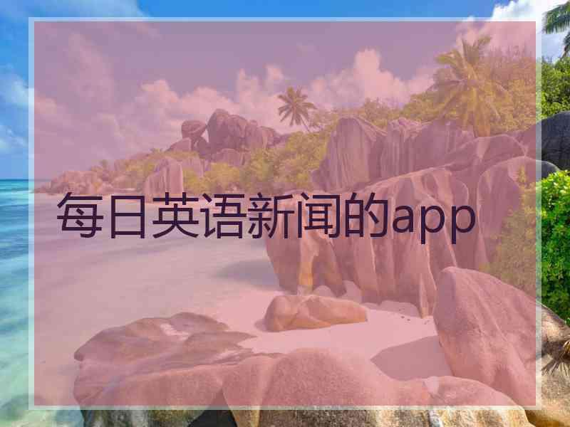 每日英语新闻的app