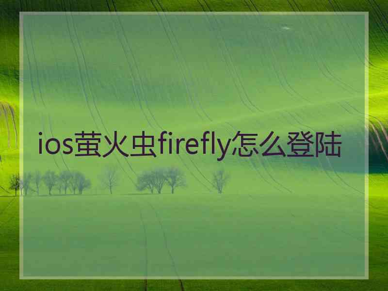 ios萤火虫firefly怎么登陆