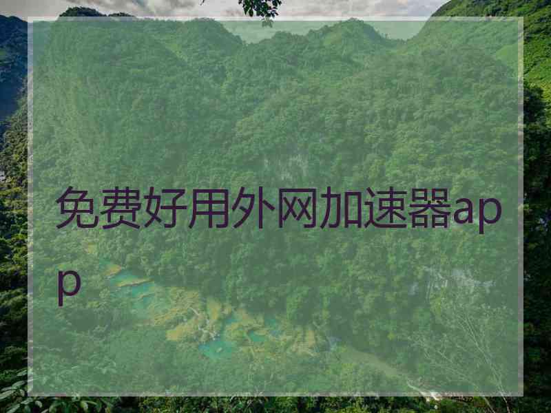 免费好用外网加速器app