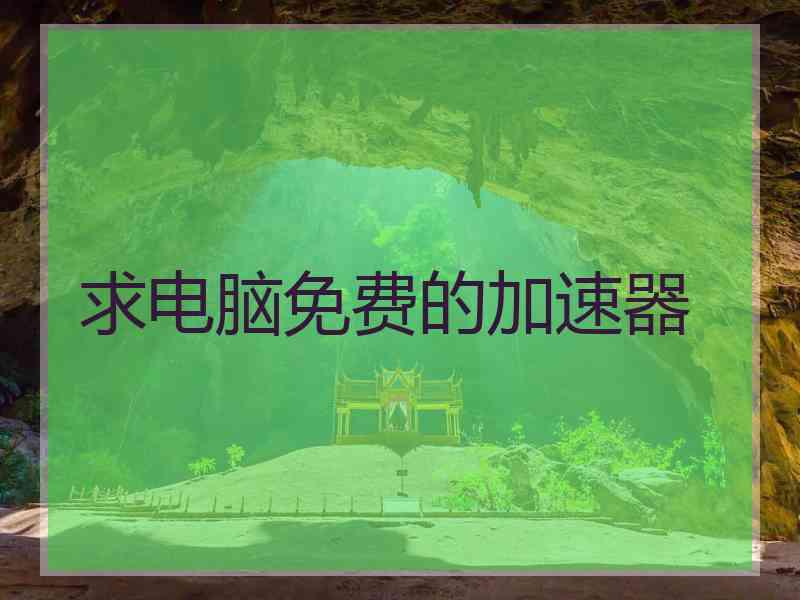 求电脑免费的加速器