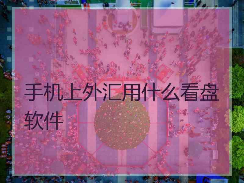 手机上外汇用什么看盘软件