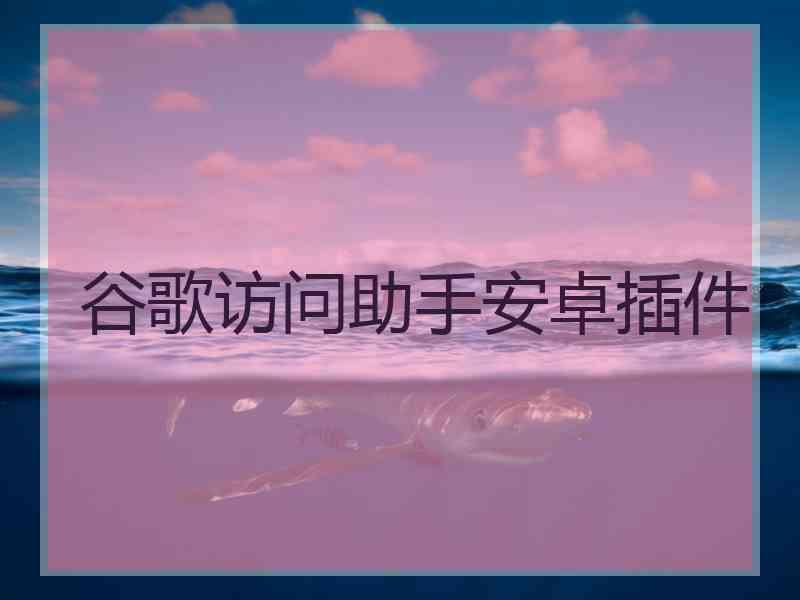 谷歌访问助手安卓插件