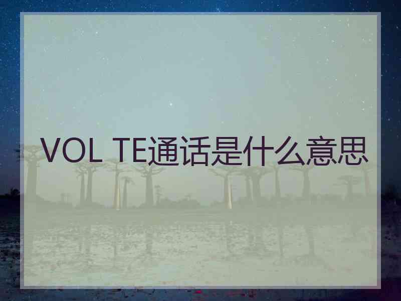 VOL TE通话是什么意思