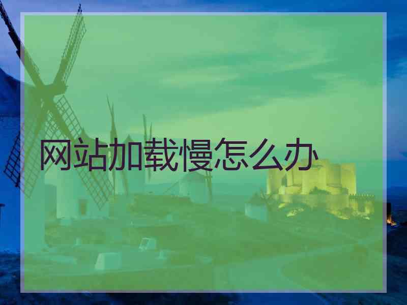 网站加载慢怎么办