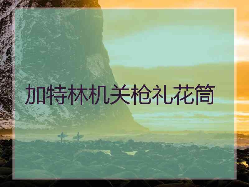 加特林机关枪礼花筒