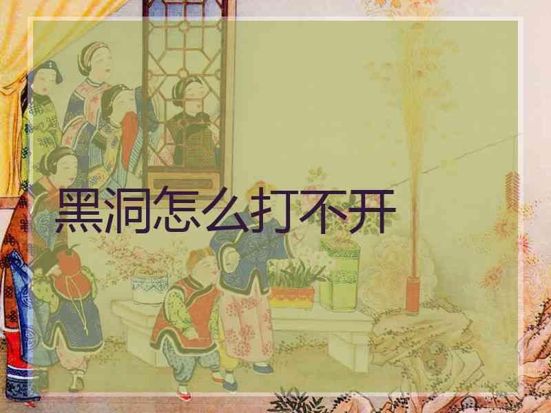 黑洞怎么打不开