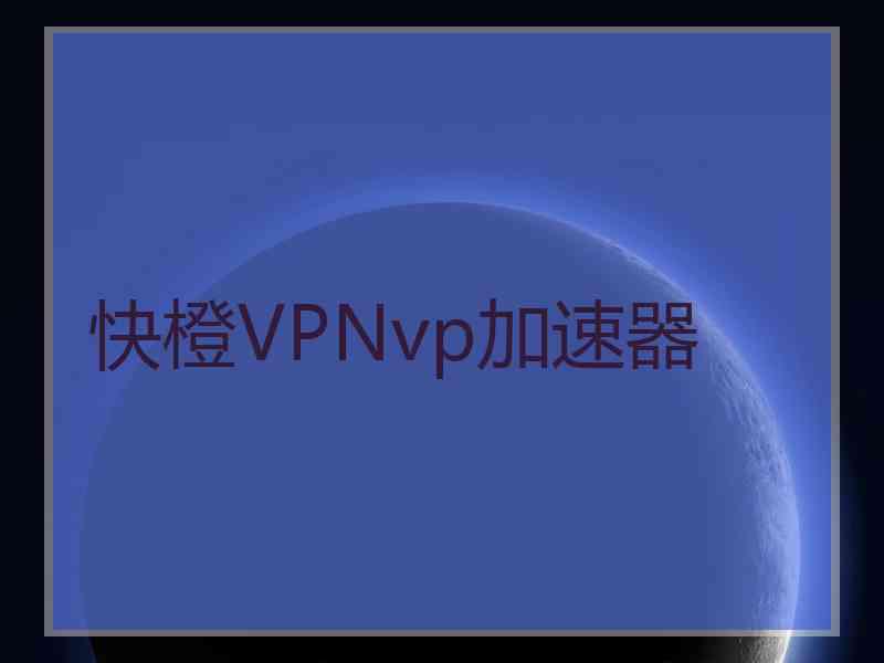 快橙VPNvp加速器
